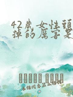 42岁女性头发掉的厉害是什么原因