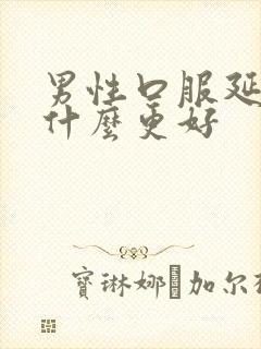 男性口服延时药什么更好