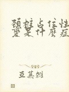 颈椎占位性变病变是什么症状