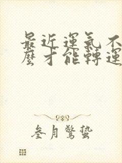 最近运气不好怎么才能转运