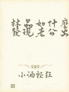 林品如什么时候发现老公出轨