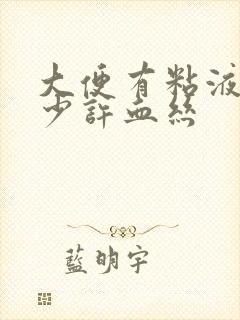 大便有粘液并带少许血丝