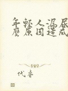 年轻人漏尿是什么原因造成的