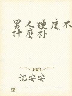 男人硬度不够吃什么补