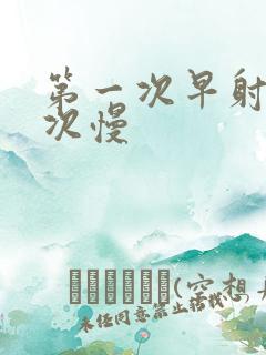 第一次早射第二次慢