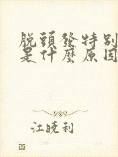 脱头发特别厉害是什么原因女性