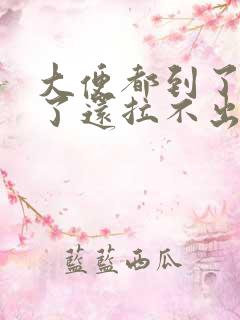 大便都到了肛门了还拉不出来怎么办