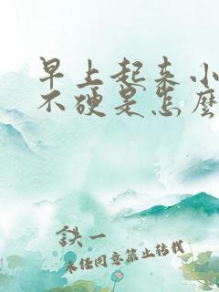 早上起来小弟弟不硬是怎么回事