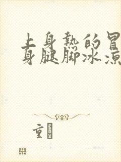 上身热的冒汗下身腿脚冰凉是怎么了