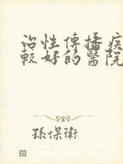 治性传播疾病比较好的医院