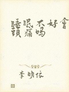 睡眠不好会导致头痛吗