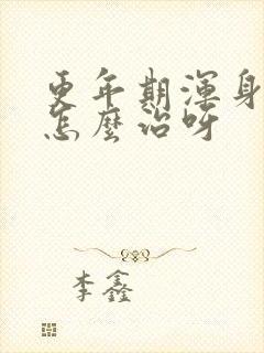 更年期浑身是病怎么治呀