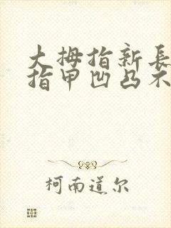 大拇指新长出的指甲凹凸不平