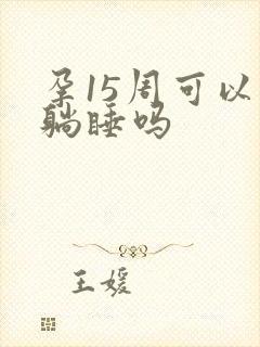 孕15周可以平躺睡吗