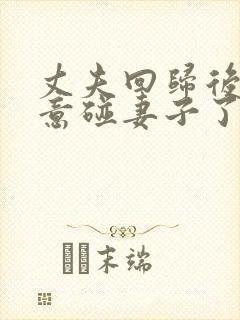 丈夫回归后不愿意碰妻子了