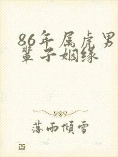 86年属虎男一辈子姻缘