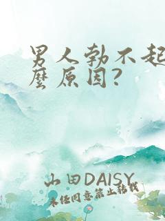 男人勃不起来什么原因?