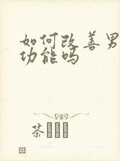 如何改善男人性功能吗