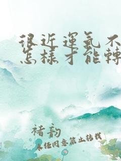 很近运气不好,怎样才能转运