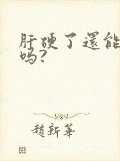 肝硬了还能变软吗?