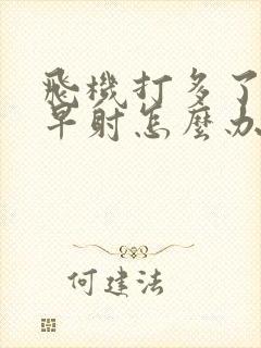 飞机打多了导致早射怎么办