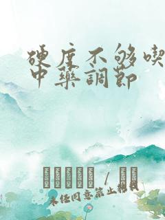 硬度不够吃什么中药调节