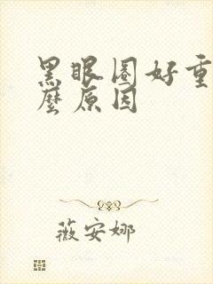 黑眼圈好重是什么原因