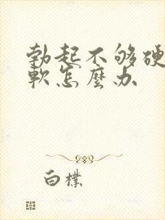 勃起不够硬容易软怎么办