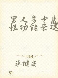 男人多少岁开始性功能衰退