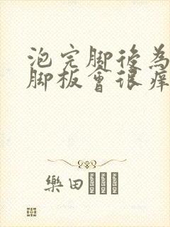 泡完脚后为什么脚板会很痒