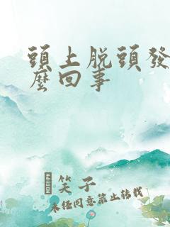 头上脱头发是怎么回事