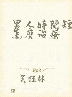 男人时间短早射怎么治疗