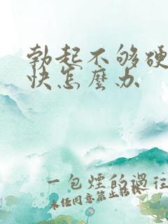 勃起不够硬软的快怎么办