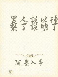 男人说以后不联系了说明了什么