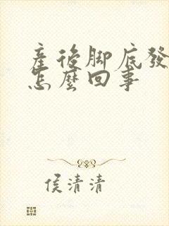 产后脚底发麻是怎么回事