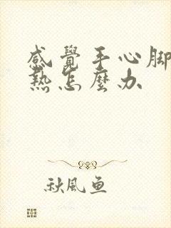 感觉手心脚心发热怎么办