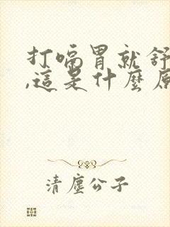 打嗝胃就舒服点,这是什么原因