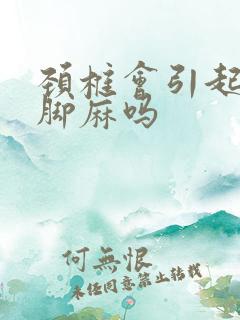 颈椎会引起手麻脚麻吗