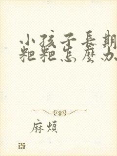 小孩子长期拉硬粑粑怎么办