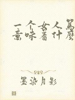 一个女人骂男人意味着什么