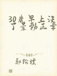 30岁早上没有了晨勃正常么