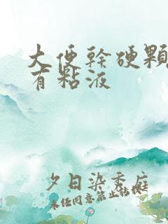 大便干硬颗粒状有粘液