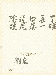 阴道口长了一个硬疙瘩一碰就疼