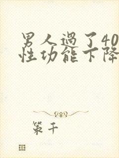 男人过了40岁性功能下降正常吗