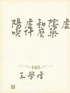 阳虚和阴虚都有吃什么药