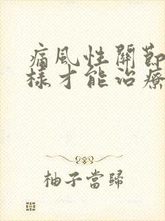 痛风性关节炎怎样才能治疗好