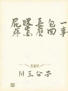 屁眼长包一碰就疼怎么回事