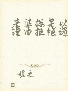 老婆总是以各种理由拒绝过夫妻生活