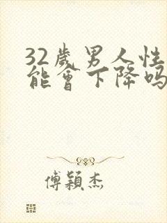 32岁男人性功能会下降吗