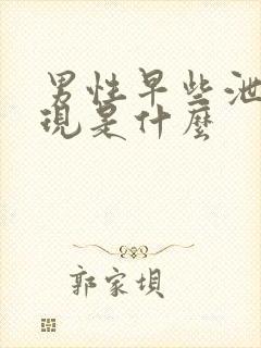 男性早些泄的表现是什么